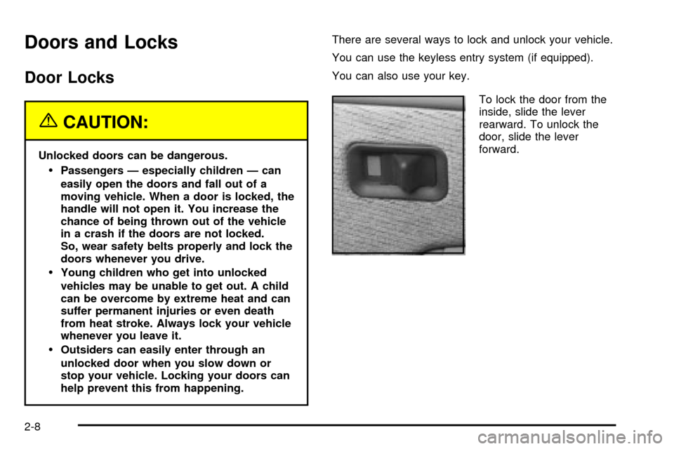 CHEVROLET SUBURBAN 2003 9.G Owners Manual Doors and Locks
Door Locks
{CAUTION:
Unlocked doors can be dangerous.
·Passengers Ð especially children Ð can
easily open the doors and fall out of a
moving vehicle. When a door is locked, the
hand