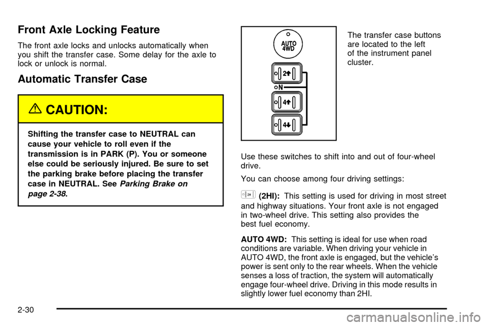 CHEVROLET SUBURBAN 2003 9.G Owners Manual Front Axle Locking Feature
The front axle locks and unlocks automatically when
you shift the transfer case. Some delay for the axle to
lock or unlock is normal.
Automatic Transfer Case
{CAUTION:
Shift