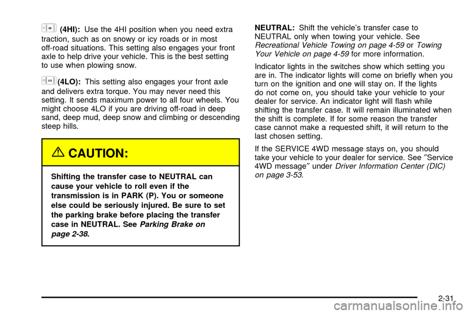 CHEVROLET SUBURBAN 2003 9.G Owners Manual G(4HI):Use the 4HI position when you need extra
traction, such as on snowy or icy roads or in most
off-road situations. This setting also engages your front
axle to help drive your vehicle. This is th