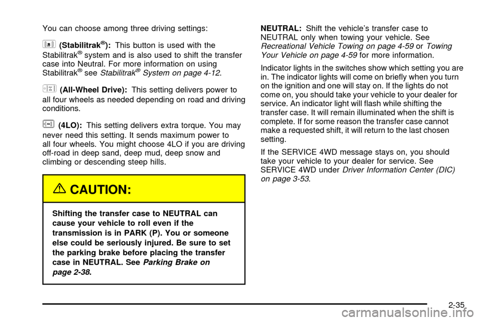 CHEVROLET SUBURBAN 2003 9.G Owners Manual You can choose among three driving settings:
d(Stabilitrakž):This button is used with the
Stabilitrakžsystem and is also used to shift the transfer
case into Neutral. For more information on using
S