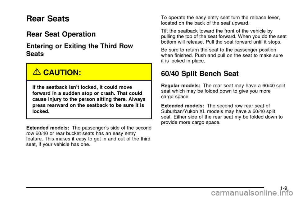 CHEVROLET SUBURBAN 2003 9.G User Guide Rear Seats
Rear Seat Operation
Entering or Exiting the Third Row
Seats
{CAUTION:
If the seatback isnt locked, it could move
forward in a sudden stop or crash. That could
cause injury to the person si