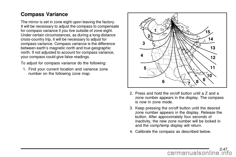 CHEVROLET SUBURBAN 2003 9.G Owners Manual Compass Variance
The mirror is set in zone eight upon leaving the factory.
It will be necessary to adjust the compass to compensate
for compass variance if you live outside of zone eight.
Under certai