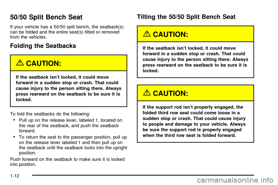 CHEVROLET SUBURBAN 2003 9.G User Guide 50/50 Split Bench Seat
If your vehicle has a 50/50 split bench, the seatback(s)
can be folded and the entire seat(s) tilted or removed
from the vehicles.
Folding the Seatbacks
{CAUTION:
If the seatbac CHEVROLET SUBURBAN 2003 9.G User Guide 50/50 Split Bench Seat
If your vehicle has a 50/50 split bench, the seatback(s)
can be folded and the entire seat(s) tilted or removed
from the vehicles.
Folding the Seatbacks
{CAUTION:
If the seatbac