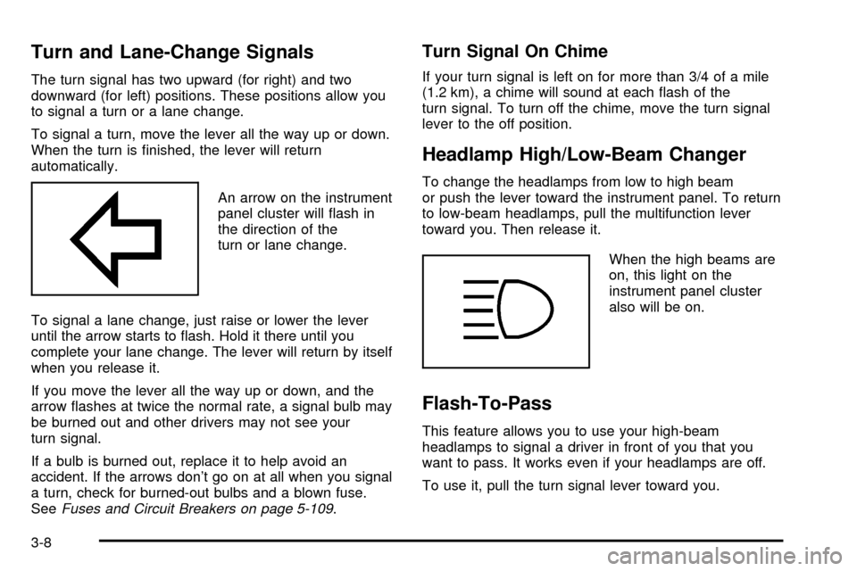 CHEVROLET SUBURBAN 2003 9.G Owners Manual Turn and Lane-Change Signals
The turn signal has two upward (for right) and two
downward (for left) positions. These positions allow you
to signal a turn or a lane change.
To signal a turn, move the l