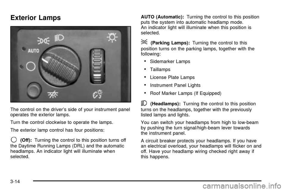 CHEVROLET SUBURBAN 2003 9.G Owners Manual Exterior Lamps
The control on the drivers side of your instrument panel
operates the exterior lamps.
Turn the control clockwise to operate the lamps.
The exterior lamp control has four positions:
9(O