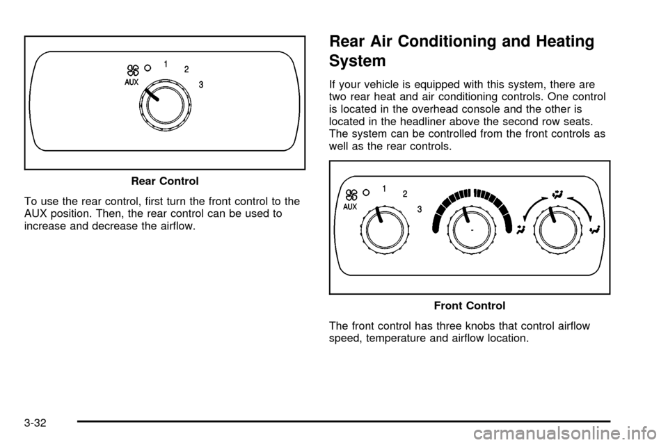 CHEVROLET SUBURBAN 2003 9.G Owners Manual To use the rear control, ®rst turn the front control to the
AUX position. Then, the rear control can be used to
increase and decrease the air¯ow.
Rear Air Conditioning and Heating
System
If your veh