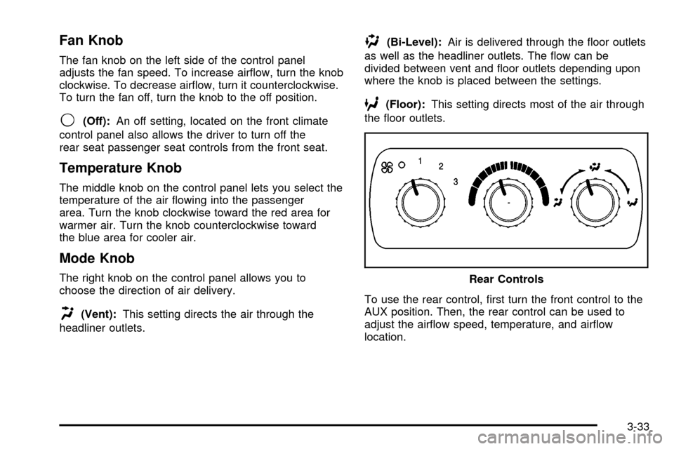 CHEVROLET SUBURBAN 2003 9.G Owners Manual Fan Knob
The fan knob on the left side of the control panel
adjusts the fan speed. To increase air¯ow, turn the knob
clockwise. To decrease air¯ow, turn it counterclockwise.
To turn the fan off, tur