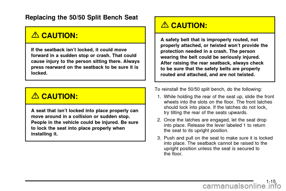 CHEVROLET SUBURBAN 2003 9.G Owners Manual Replacing the 50/50 Split Bench Seat
{CAUTION:
If the seatback isnt locked, it could move
forward in a sudden stop or crash. That could
cause injury to the person sitting there. Always
press rearward