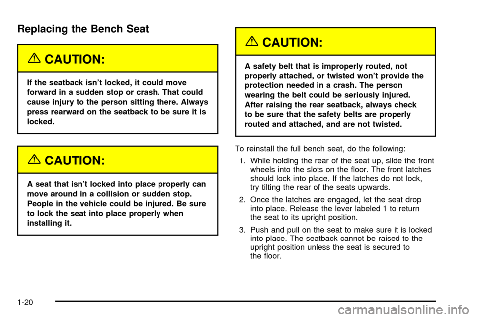 CHEVROLET SUBURBAN 2003 9.G Owners Manual Replacing the Bench Seat
{CAUTION:
If the seatback isnt locked, it could move
forward in a sudden stop or crash. That could
cause injury to the person sitting there. Always
press rearward on the seat