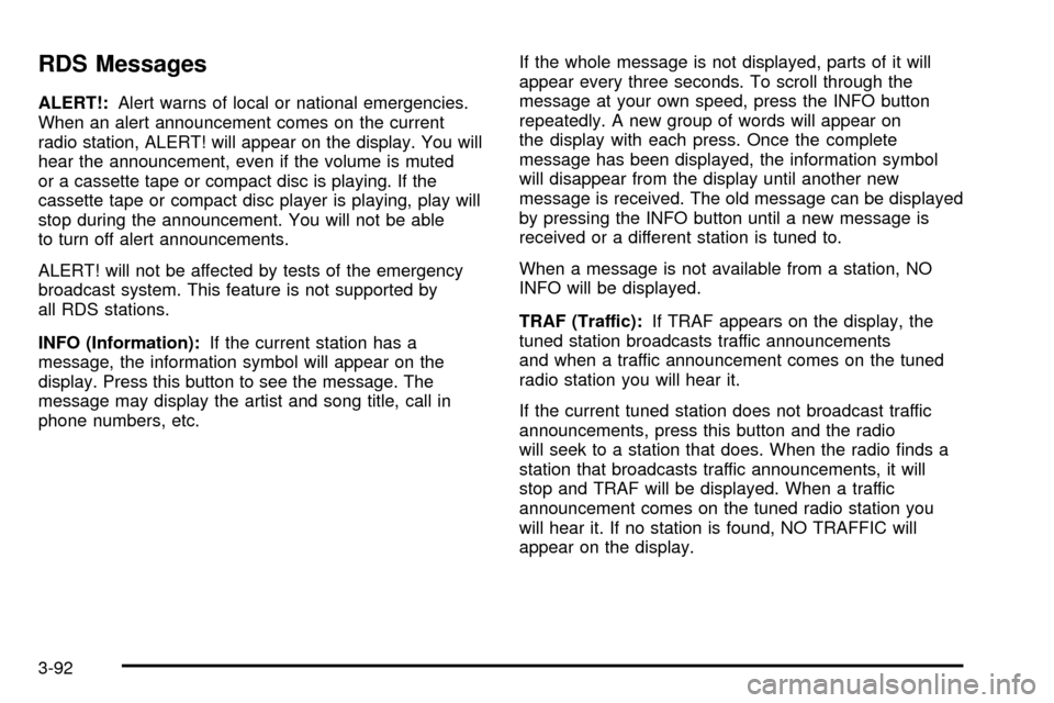 CHEVROLET SUBURBAN 2003 9.G Owners Manual RDS Messages
ALERT!:Alert warns of local or national emergencies.
When an alert announcement comes on the current
radio station, ALERT! will appear on the display. You will
hear the announcement, even