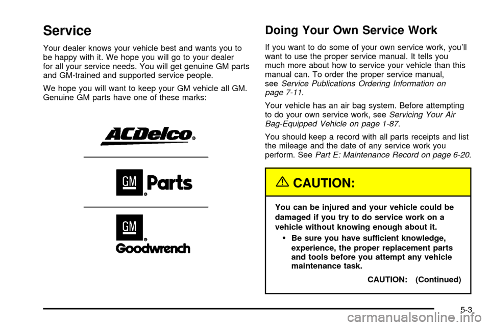 CHEVROLET SUBURBAN 2003 9.G Owners Manual Service
Your dealer knows your vehicle best and wants you to
be happy with it. We hope you will go to your dealer
for all your service needs. You will get genuine GM parts
and GM-trained and supported CHEVROLET SUBURBAN 2003 9.G Owners Manual Service
Your dealer knows your vehicle best and wants you to
be happy with it. We hope you will go to your dealer
for all your service needs. You will get genuine GM parts
and GM-trained and supported