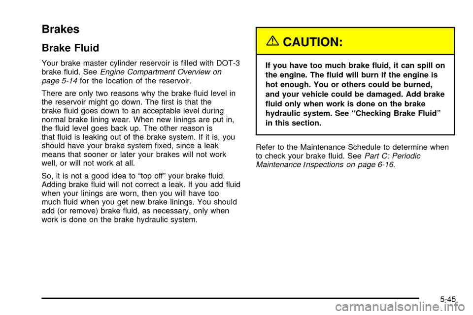 CHEVROLET SUBURBAN 2003 9.G Owners Manual Brakes
Brake Fluid
Your brake master cylinder reservoir is ®lled with DOT-3
brake ¯uid. SeeEngine Compartment Overview on
page 5-14for the location of the reservoir.
There are only two reasons why t CHEVROLET SUBURBAN 2003 9.G Owners Manual Brakes
Brake Fluid
Your brake master cylinder reservoir is ®lled with DOT-3
brake ¯uid. SeeEngine Compartment Overview on
page 5-14for the location of the reservoir.
There are only two reasons why t