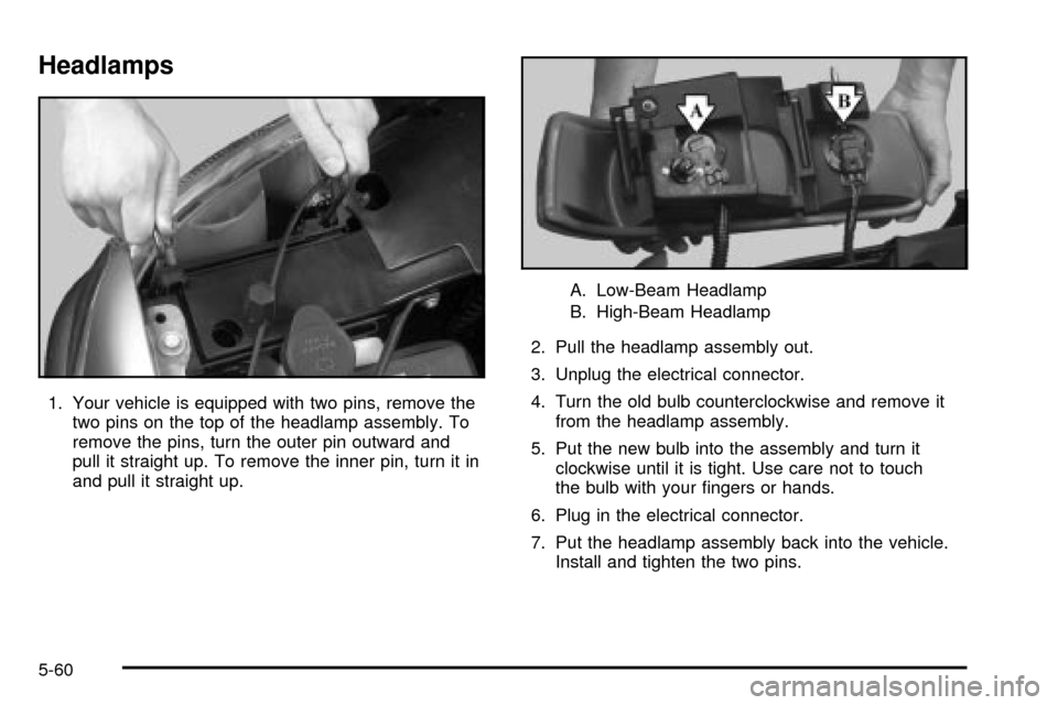 CHEVROLET SUBURBAN 2003 9.G Owners Manual Headlamps
1. Your vehicle is equipped with two pins, remove the
two pins on the top of the headlamp assembly. To
remove the pins, turn the outer pin outward and
pull it straight up. To remove the inne