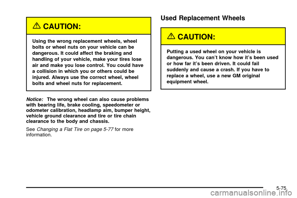 CHEVROLET SUBURBAN 2003 9.G Owners Manual {CAUTION:
Using the wrong replacement wheels, wheel
bolts or wheel nuts on your vehicle can be
dangerous. It could affect the braking and
handling of your vehicle, make your tires lose
air and make yo CHEVROLET SUBURBAN 2003 9.G Owners Manual {CAUTION:
Using the wrong replacement wheels, wheel
bolts or wheel nuts on your vehicle can be
dangerous. It could affect the braking and
handling of your vehicle, make your tires lose
air and make yo