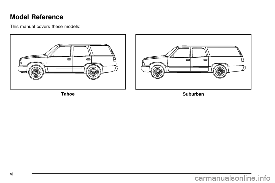 CHEVROLET SUBURBAN 2003 9.G Owners Manual Model Reference
This manual covers these models:
Tahoe
Suburban
vi CHEVROLET SUBURBAN 2003 9.G Owners Manual Model Reference
This manual covers these models:
Tahoe
Suburban
vi