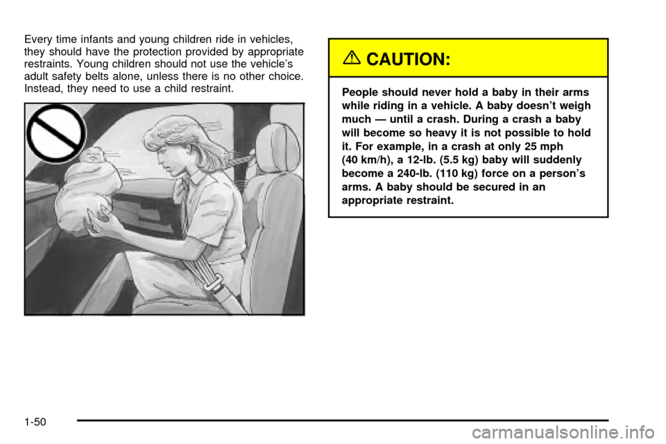 CHEVROLET SUBURBAN 2003 9.G Owners Manual Every time infants and young children ride in vehicles,
they should have the protection provided by appropriate
restraints. Young children should not use the vehicles
adult safety belts alone, unless