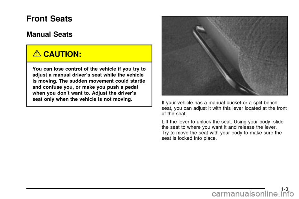 CHEVROLET SUBURBAN 2003 9.G Owners Manual Front Seats
Manual Seats
{CAUTION:
You can lose control of the vehicle if you try to
adjust a manual drivers seat while the vehicle
is moving. The sudden movement could startle
and confuse you, or ma