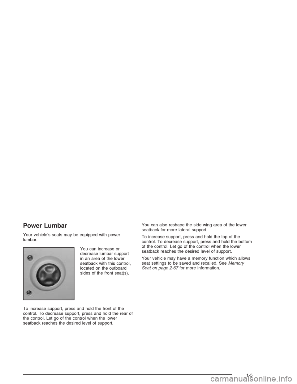 CHEVROLET SUBURBAN 2004 9.G User Guide Power Lumbar
Your vehicle’s seats may be equipped with power
lumbar.
You can increase or
decrease lumbar support
in an area of the lower
seatback with this control,
located on the outboard
sides of CHEVROLET SUBURBAN 2004 9.G User Guide Power Lumbar
Your vehicle’s seats may be equipped with power
lumbar.
You can increase or
decrease lumbar support
in an area of the lower
seatback with this control,
located on the outboard
sides of