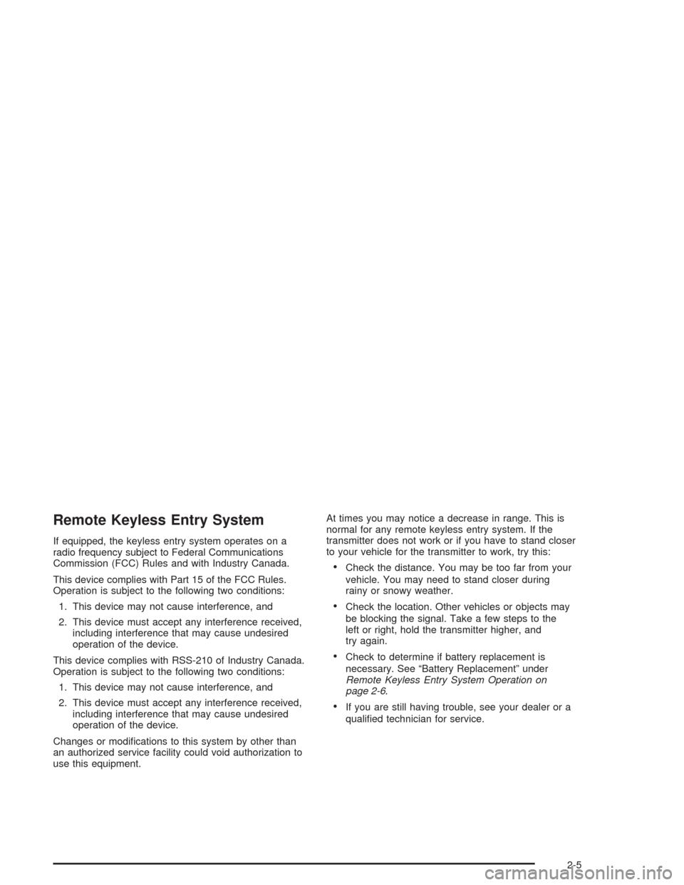 CHEVROLET SUBURBAN 2004 9.G Owners Manual Remote Keyless Entry System
If equipped, the keyless entry system operates on a
radio frequency subject to Federal Communications
Commission (FCC) Rules and with Industry Canada.
This device complies 