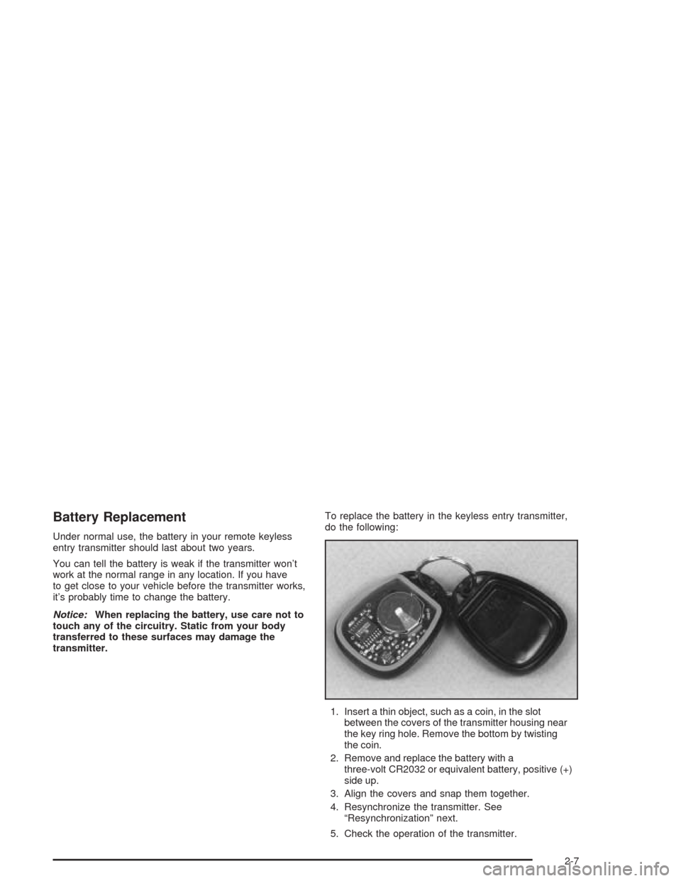 CHEVROLET SUBURBAN 2004 9.G Owners Manual Battery Replacement
Under normal use, the battery in your remote keyless
entry transmitter should last about two years.
You can tell the battery is weak if the transmitter won’t
work at the normal r CHEVROLET SUBURBAN 2004 9.G Owners Manual Battery Replacement
Under normal use, the battery in your remote keyless
entry transmitter should last about two years.
You can tell the battery is weak if the transmitter won’t
work at the normal r