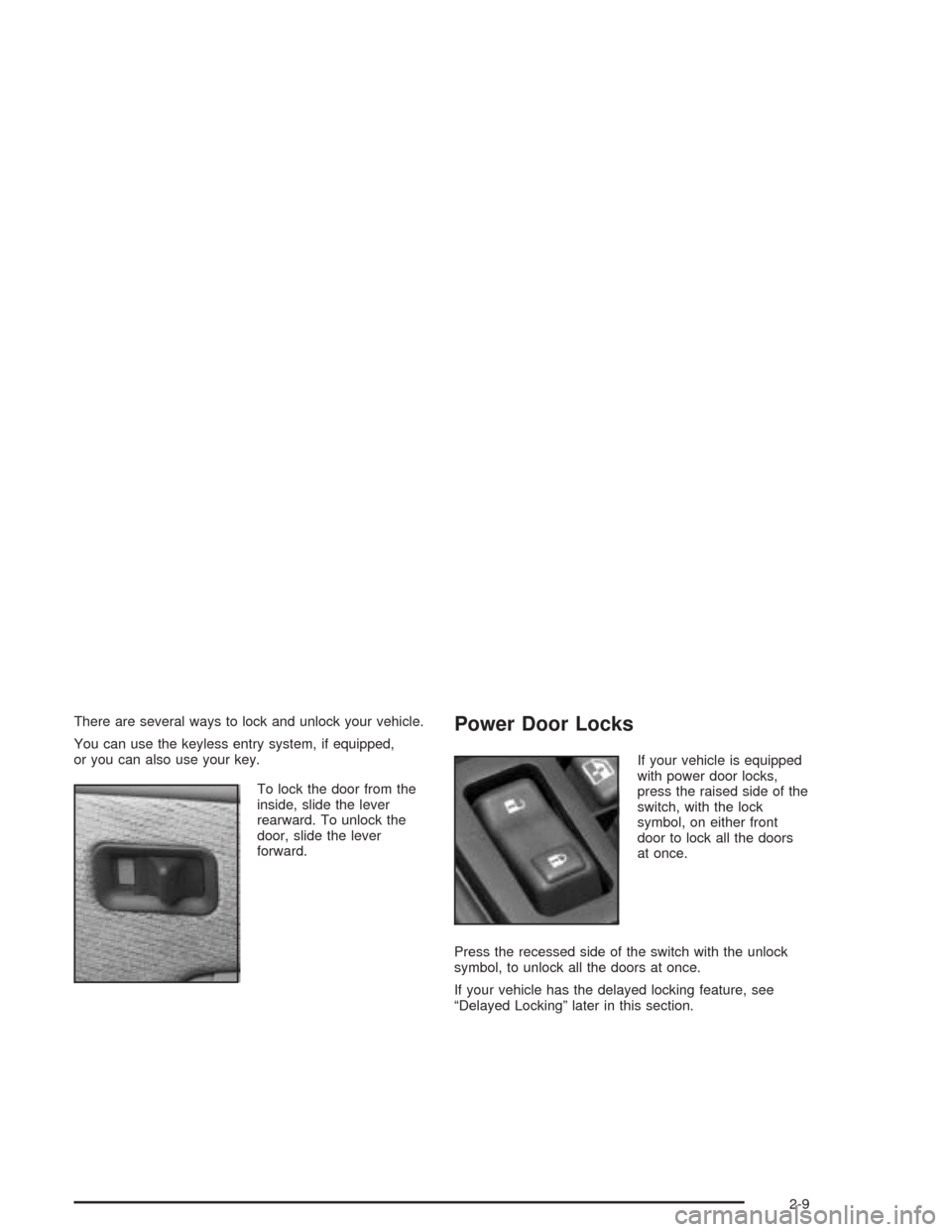 CHEVROLET SUBURBAN 2004 9.G Owners Manual There are several ways to lock and unlock your vehicle.
You can use the keyless entry system, if equipped,
or you can also use your key.
To lock the door from the
inside, slide the lever
rearward. To CHEVROLET SUBURBAN 2004 9.G Owners Manual There are several ways to lock and unlock your vehicle.
You can use the keyless entry system, if equipped,
or you can also use your key.
To lock the door from the
inside, slide the lever
rearward. To