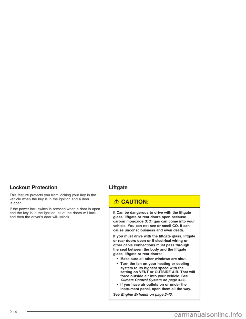 CHEVROLET SUBURBAN 2004 9.G Owners Manual Lockout Protection
This feature protects you from locking your key in the
vehicle when the key is in the ignition and a door
is open.
If the power lock switch is pressed when a door is open
and the ke