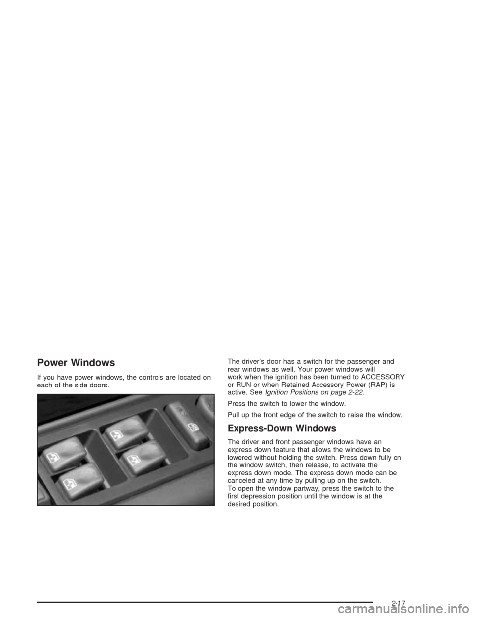 CHEVROLET SUBURBAN 2004 9.G Owners Manual Power Windows
If you have power windows, the controls are located on
each of the side doors.The driver’s door has a switch for the passenger and
rear windows as well. Your power windows will
work wh CHEVROLET SUBURBAN 2004 9.G Owners Manual Power Windows
If you have power windows, the controls are located on
each of the side doors.The driver’s door has a switch for the passenger and
rear windows as well. Your power windows will
work wh