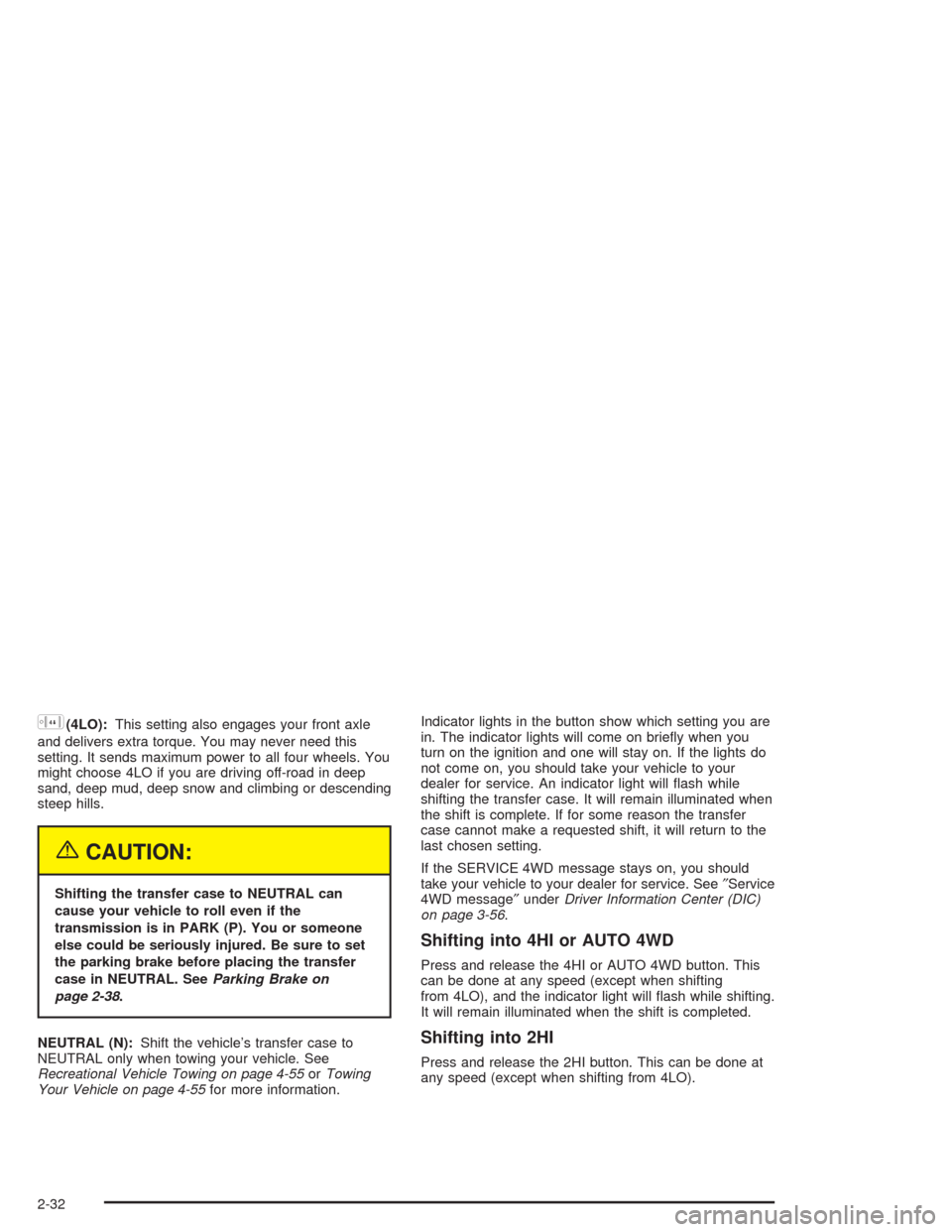CHEVROLET SUBURBAN 2004 9.G Owners Manual 5(4LO):This setting also engages your front axle
and delivers extra torque. You may never need this
setting. It sends maximum power to all four wheels. You
might choose 4LO if you are driving off-road CHEVROLET SUBURBAN 2004 9.G Owners Manual 5(4LO):This setting also engages your front axle
and delivers extra torque. You may never need this
setting. It sends maximum power to all four wheels. You
might choose 4LO if you are driving off-road