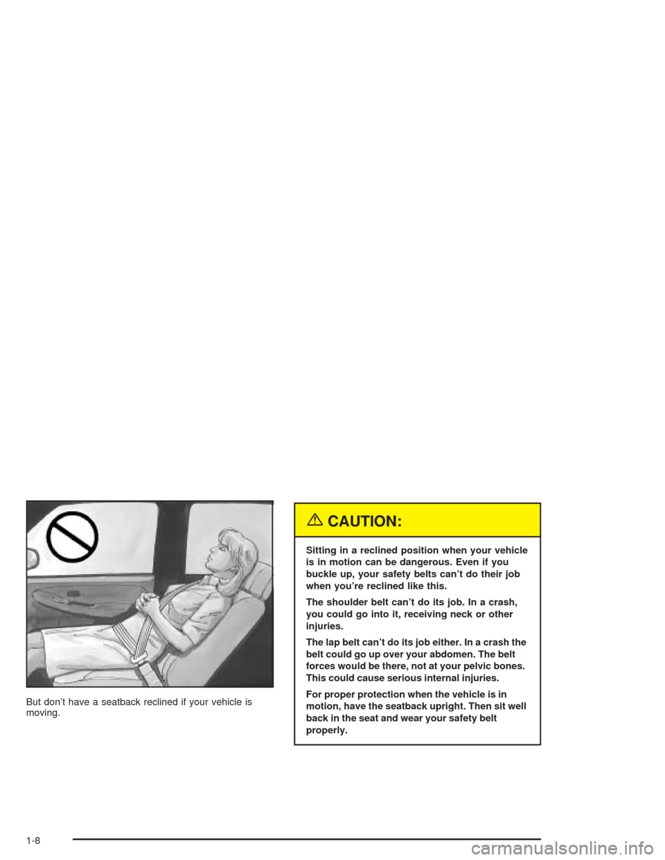 CHEVROLET SUBURBAN 2004 9.G User Guide But don’t have a seatback reclined if your vehicle is
moving.
{CAUTION:
Sitting in a reclined position when your vehicle
is in motion can be dangerous. Even if you
buckle up, your safety belts can†CHEVROLET SUBURBAN 2004 9.G User Guide But don’t have a seatback reclined if your vehicle is
moving.
{CAUTION:
Sitting in a reclined position when your vehicle
is in motion can be dangerous. Even if you
buckle up, your safety belts canâ€