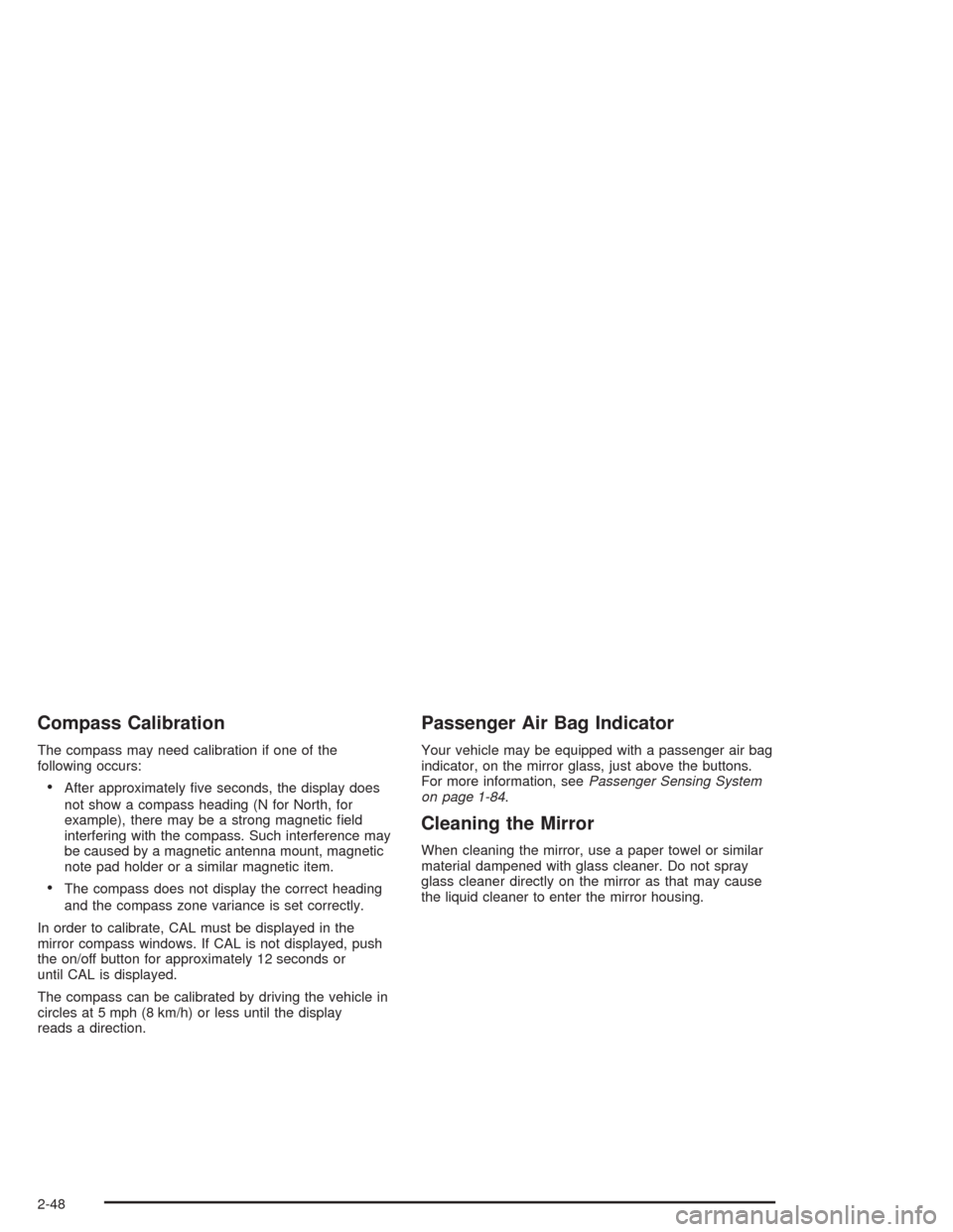 CHEVROLET SUBURBAN 2004 9.G Owners Manual Compass Calibration
The compass may need calibration if one of the
following occurs:
After approximately �ve seconds, the display does
not show a compass heading (N for North, for
example), there may