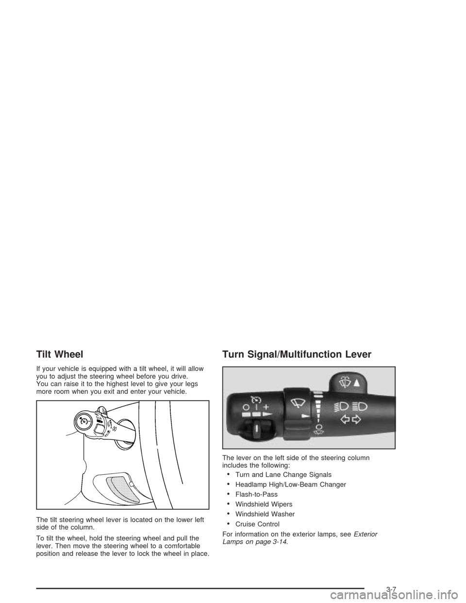 CHEVROLET SUBURBAN 2004 9.G Owners Manual Tilt Wheel
If your vehicle is equipped with a tilt wheel, it will allow
you to adjust the steering wheel before you drive.
You can raise it to the highest level to give your legs
more room when you ex CHEVROLET SUBURBAN 2004 9.G Owners Manual Tilt Wheel
If your vehicle is equipped with a tilt wheel, it will allow
you to adjust the steering wheel before you drive.
You can raise it to the highest level to give your legs
more room when you ex