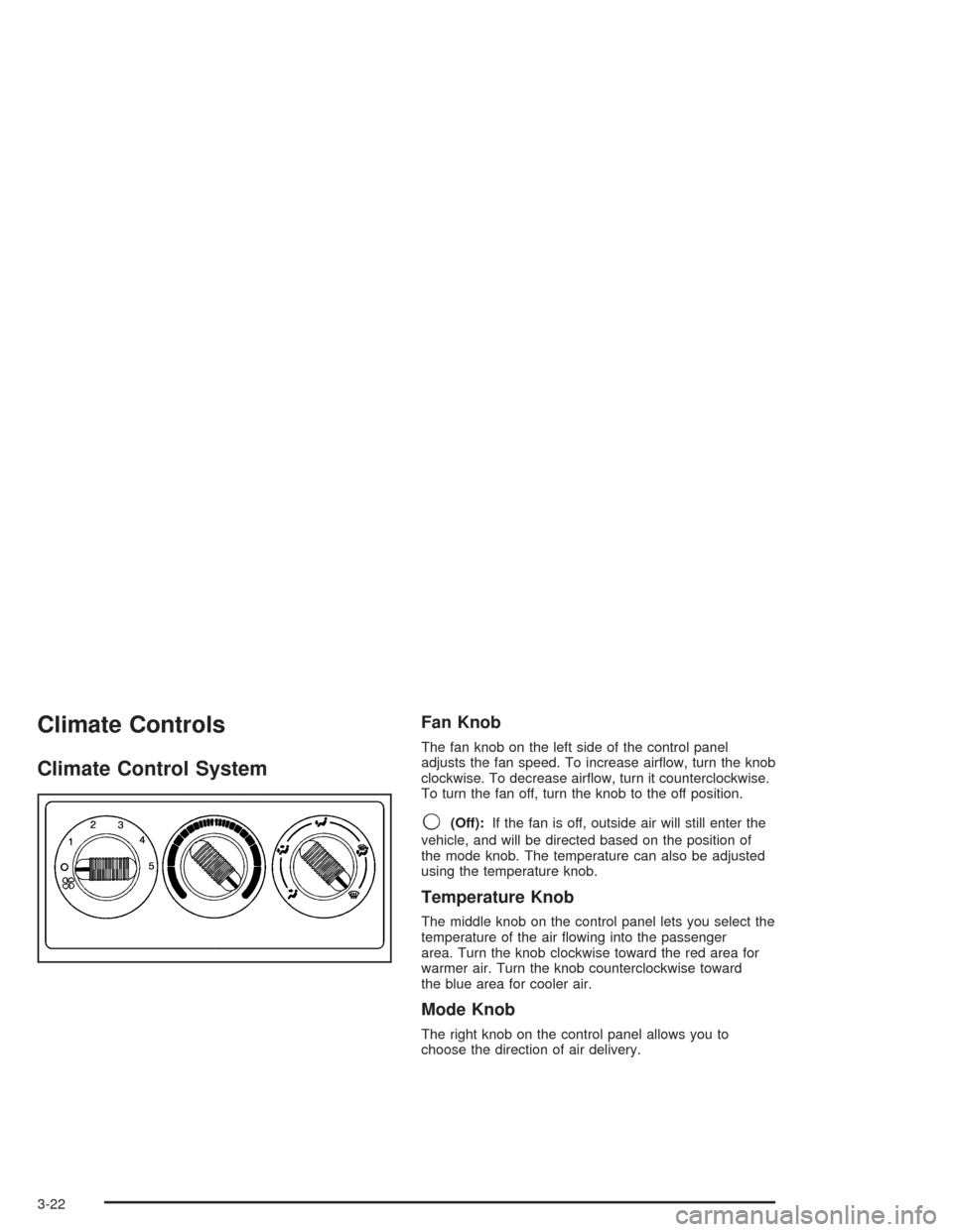 CHEVROLET SUBURBAN 2004 9.G Owners Manual Climate Controls
Climate Control System
Fan Knob
The fan knob on the left side of the control panel
adjusts the fan speed. To increase air�ow, turn the knob
clockwise. To decrease air�ow, turn it coun