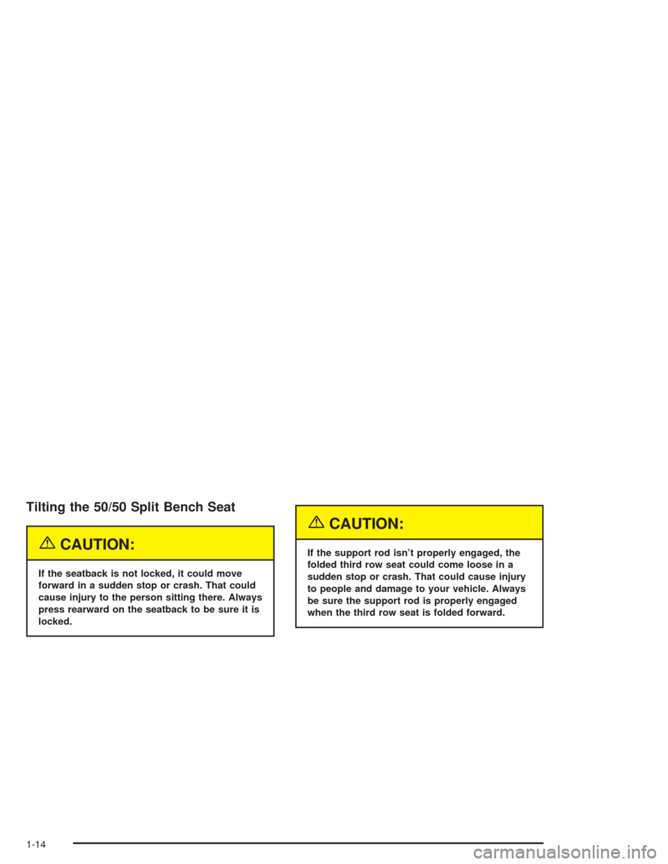 CHEVROLET SUBURBAN 2004 9.G User Guide Tilting the 50/50 Split Bench Seat
{CAUTION:
If the seatback is not locked, it could move
forward in a sudden stop or crash. That could
cause injury to the person sitting there. Always
press rearward 