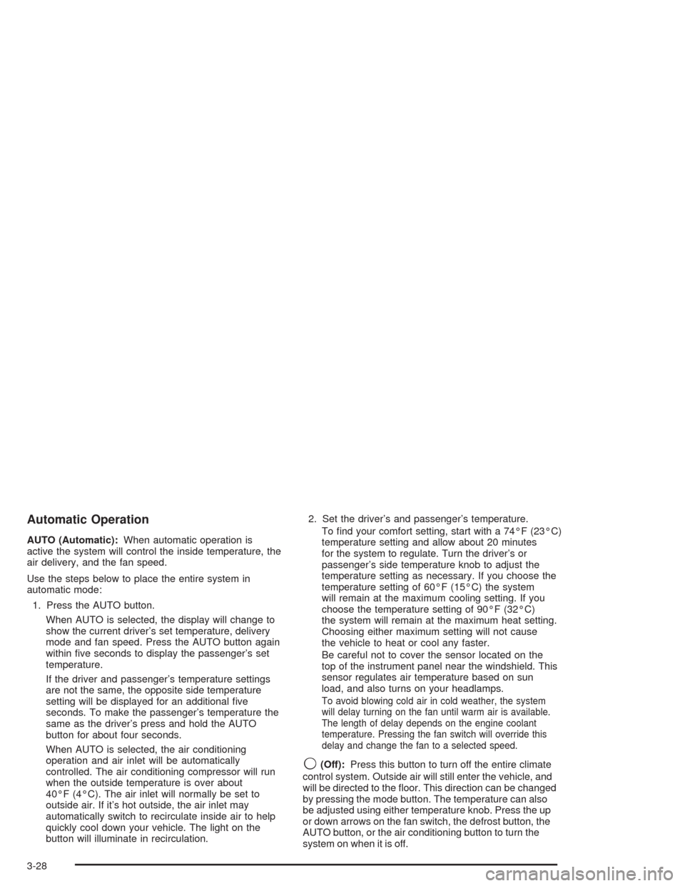 CHEVROLET SUBURBAN 2004 9.G Owners Manual Automatic Operation
AUTO (Automatic):When automatic operation is
active the system will control the inside temperature, the
air delivery, and the fan speed.
Use the steps below to place the entire sys