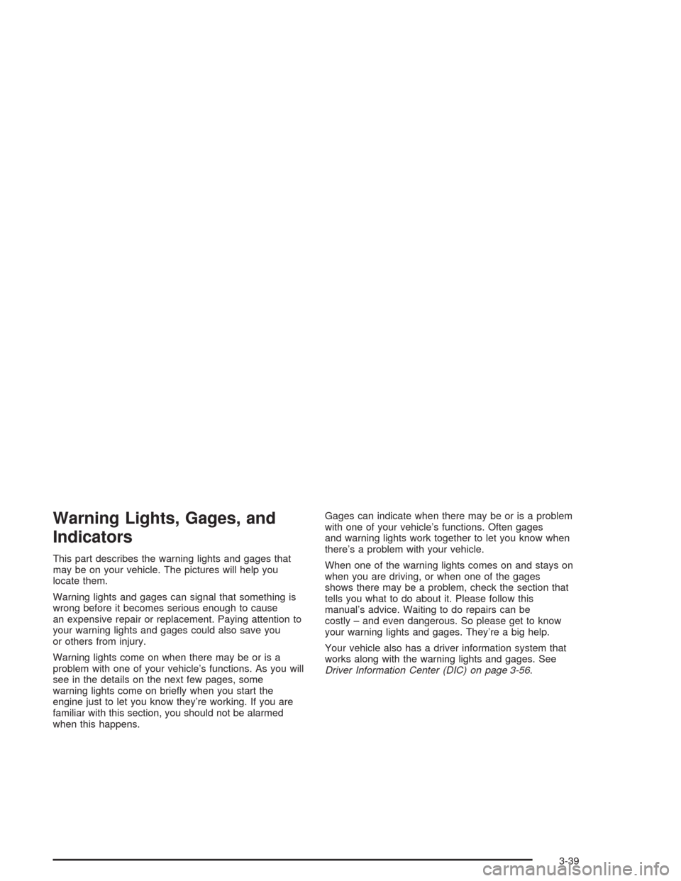 CHEVROLET SUBURBAN 2004 9.G Owners Manual Warning Lights, Gages, and
Indicators
This part describes the warning lights and gages that
may be on your vehicle. The pictures will help you
locate them.
Warning lights and gages can signal that som
