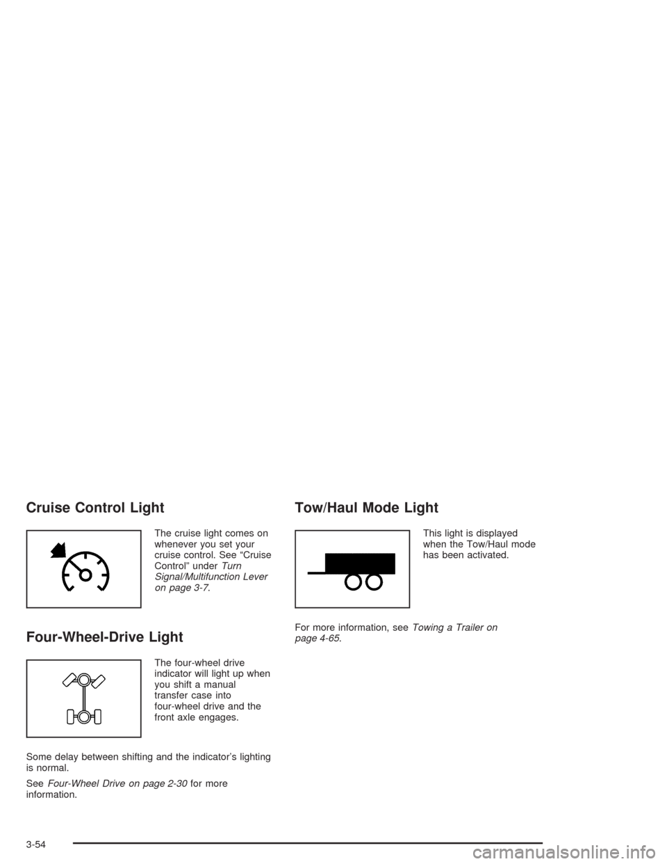 CHEVROLET SUBURBAN 2004 9.G Owners Manual Cruise Control Light
The cruise light comes on
whenever you set your
cruise control. See “Cruise
Control” underTurn
Signal/Multifunction Lever
on page 3-7.
Four-Wheel-Drive Light
The four-wheel dr