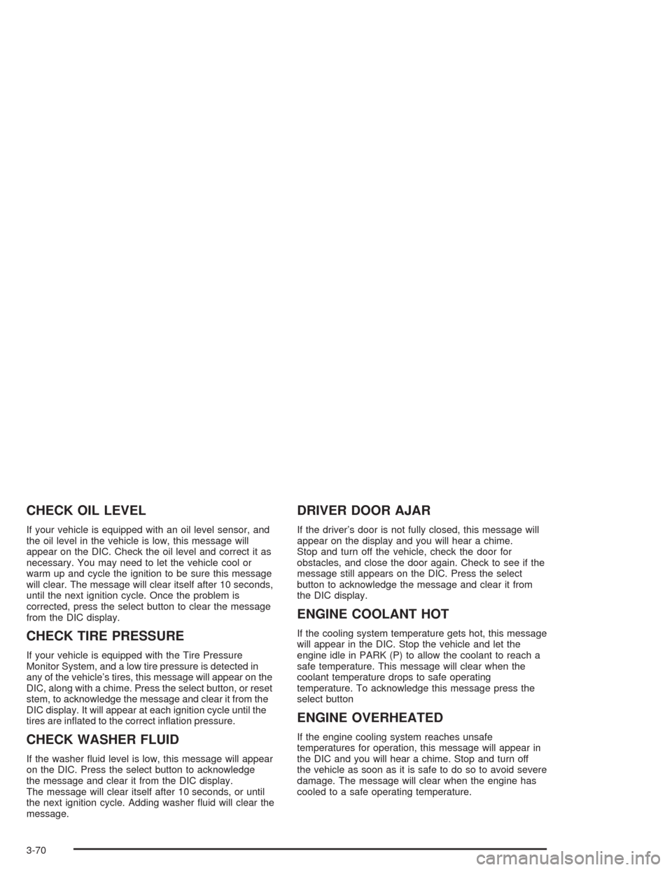 CHEVROLET SUBURBAN 2004 9.G Owners Manual CHECK OIL LEVEL
If your vehicle is equipped with an oil level sensor, and
the oil level in the vehicle is low, this message will
appear on the DIC. Check the oil level and correct it as
necessary. You