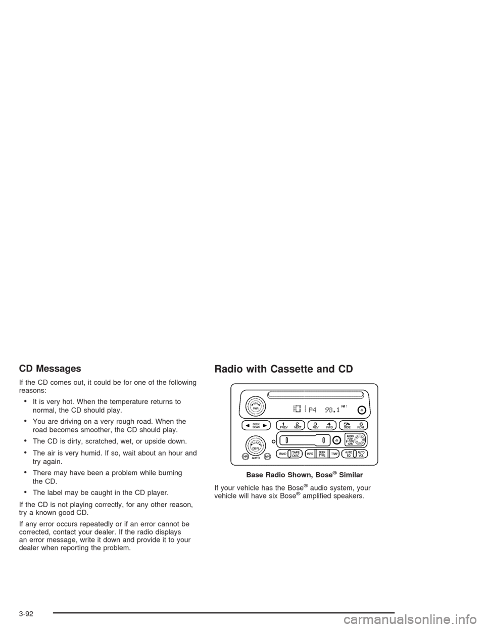 CHEVROLET SUBURBAN 2004 9.G Owners Manual CD Messages
If the CD comes out, it could be for one of the following
reasons:
It is very hot. When the temperature returns to
normal, the CD should play.
You are driving on a very rough road. When 