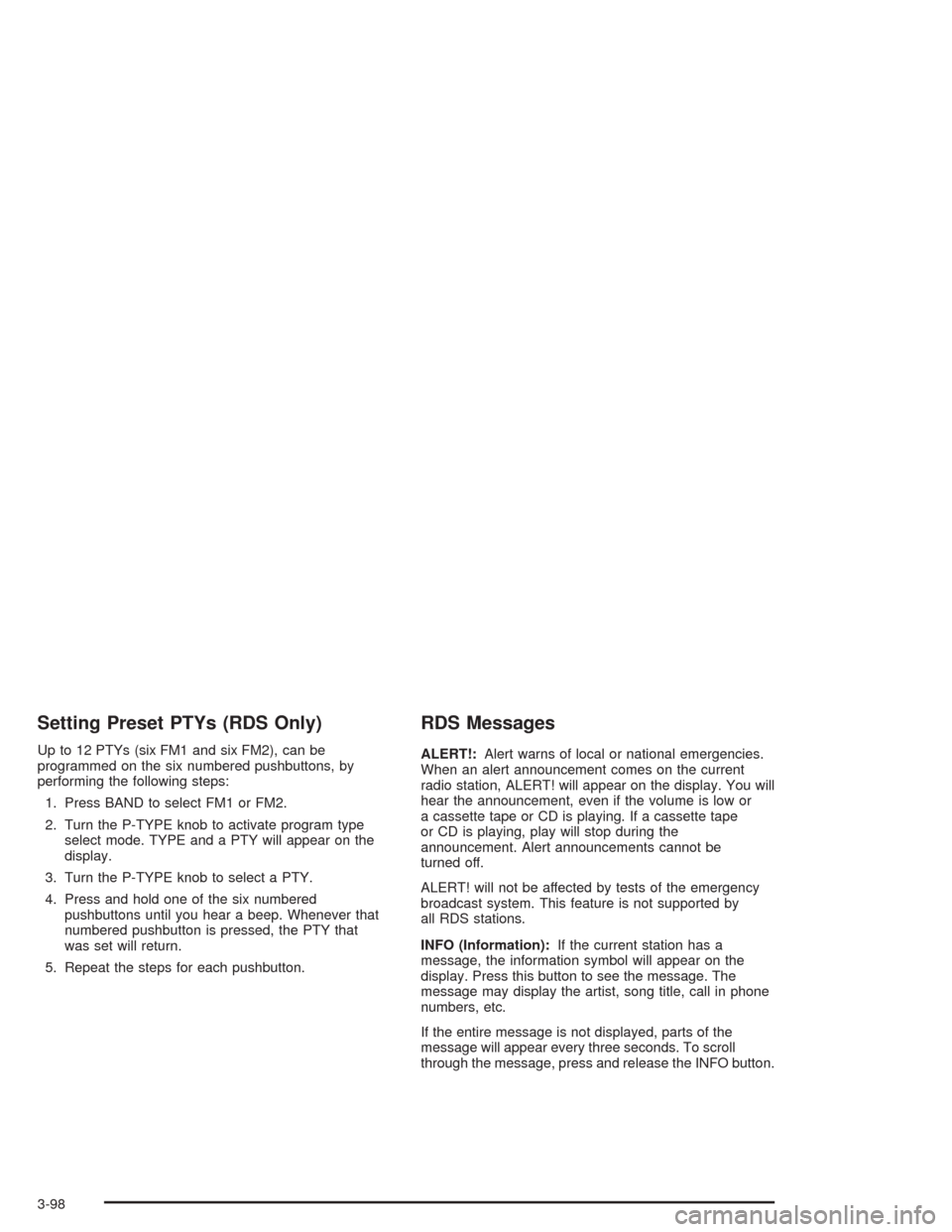 CHEVROLET SUBURBAN 2004 9.G Owners Manual Setting Preset PTYs (RDS Only)
Up to 12 PTYs (six FM1 and six FM2), can be
programmed on the six numbered pushbuttons, by
performing the following steps:
1. Press BAND to select FM1 or FM2.
2. Turn th