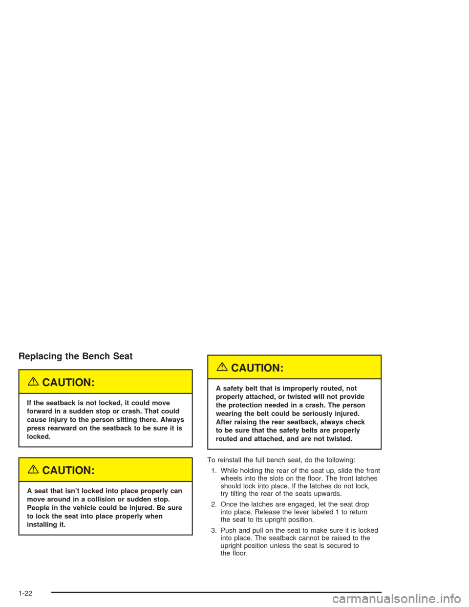 CHEVROLET SUBURBAN 2004 9.G Owners Manual Replacing the Bench Seat
{CAUTION:
If the seatback is not locked, it could move
forward in a sudden stop or crash. That could
cause injury to the person sitting there. Always
press rearward on the sea
