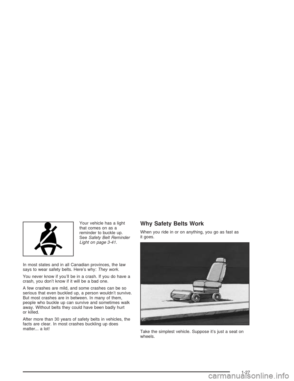 CHEVROLET SUBURBAN 2004 9.G Owners Guide Your vehicle has a light
that comes on as a
reminder to buckle up.
SeeSafety Belt Reminder
Light on page 3-41.
In most states and in all Canadian provinces, the law
says to wear safety belts. Here’s