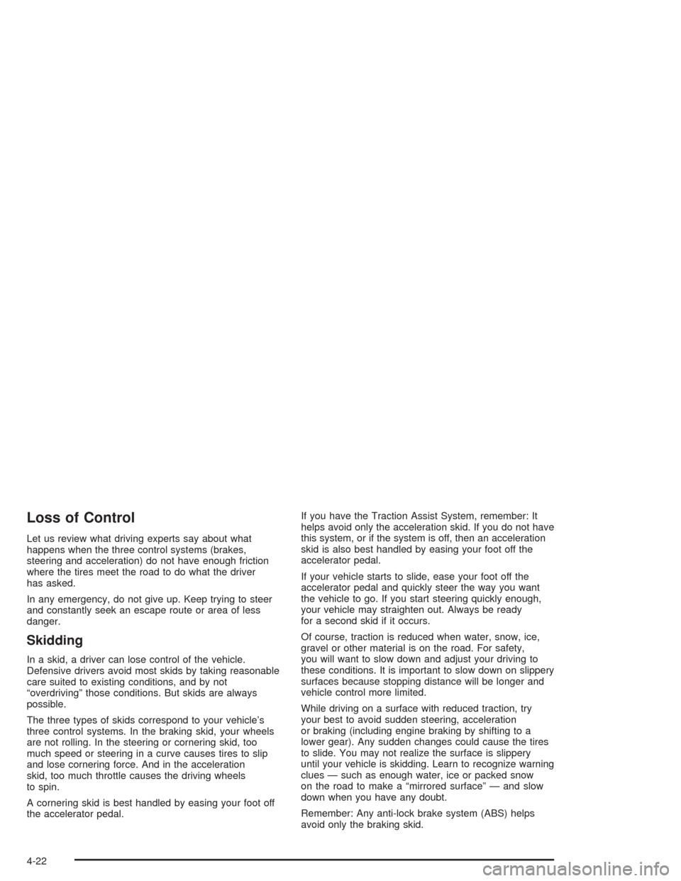 CHEVROLET SUBURBAN 2004 9.G Owners Manual Loss of Control
Let us review what driving experts say about what
happens when the three control systems (brakes,
steering and acceleration) do not have enough friction
where the tires meet the road t