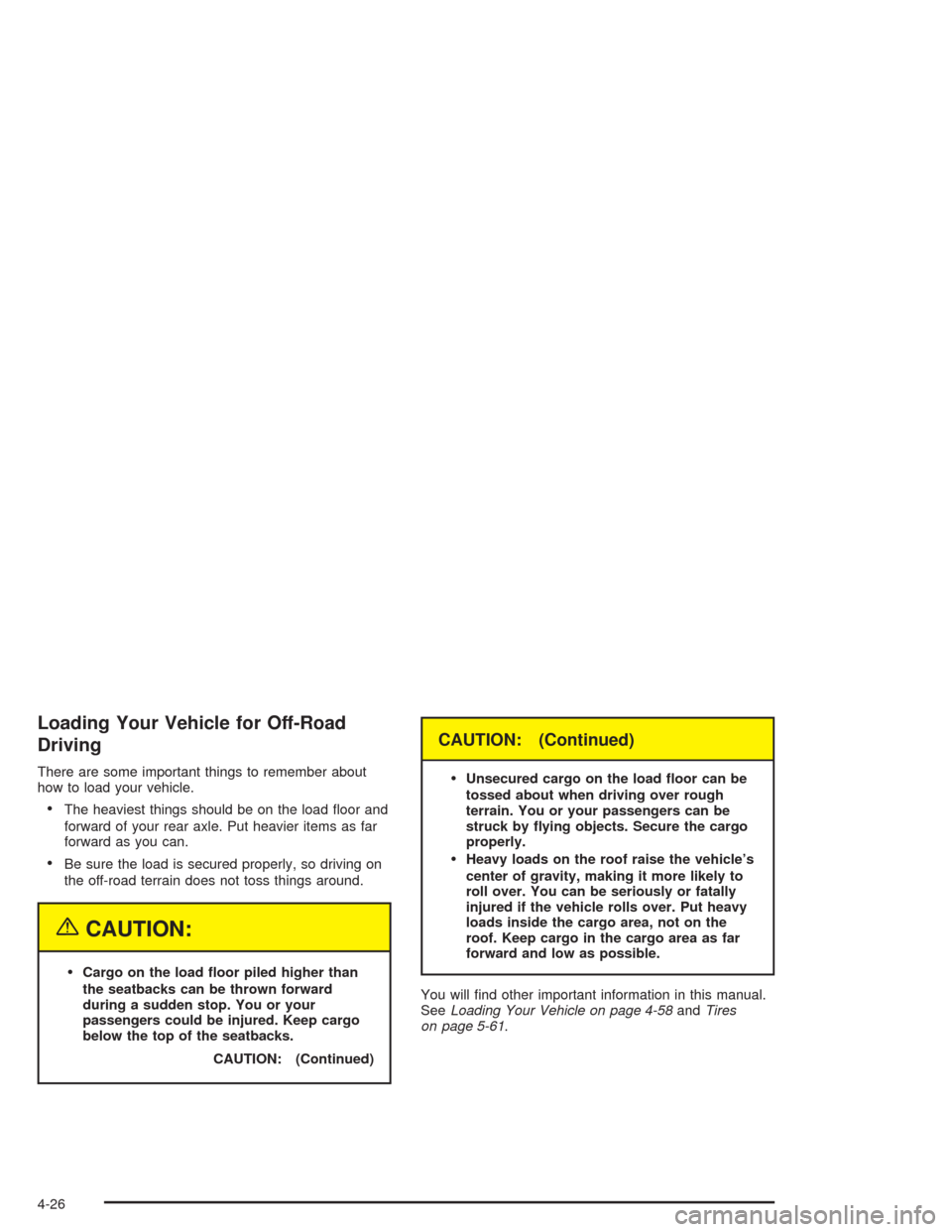 CHEVROLET SUBURBAN 2004 9.G Owners Manual Loading Your Vehicle for Off-Road
Driving
There are some important things to remember about
how to load your vehicle.
The heaviest things should be on the load �oor and
forward of your rear axle. Put