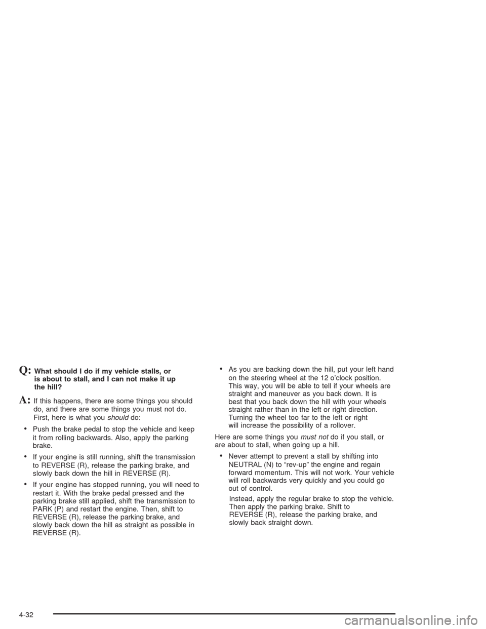 CHEVROLET SUBURBAN 2004 9.G Owners Manual Q:What should I do if my vehicle stalls, or
is about to stall, and I can not make it up
the hill?
A:If this happens, there are some things you should
do, and there are some things you must not do.
Fir