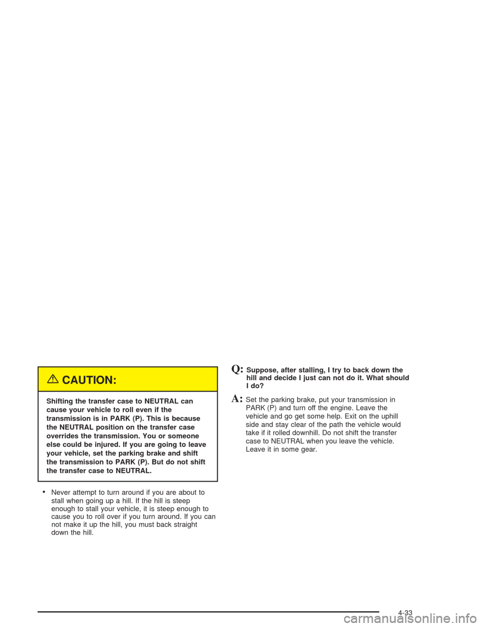 CHEVROLET SUBURBAN 2004 9.G Owners Manual {CAUTION:
Shifting the transfer case to NEUTRAL can
cause your vehicle to roll even if the
transmission is in PARK (P). This is because
the NEUTRAL position on the transfer case
overrides the transmis