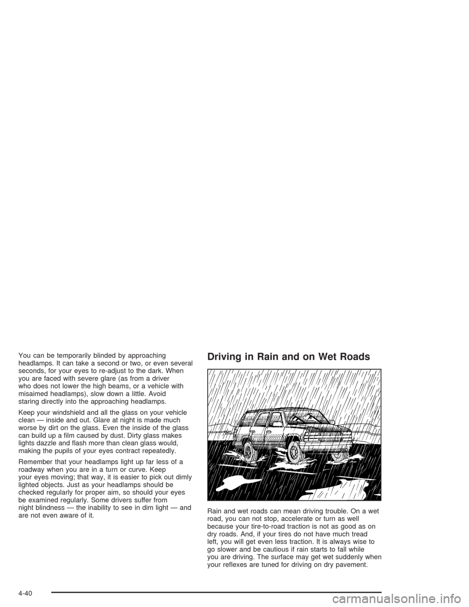CHEVROLET SUBURBAN 2004 9.G Owners Manual You can be temporarily blinded by approaching
headlamps. It can take a second or two, or even several
seconds, for your eyes to re-adjust to the dark. When
you are faced with severe glare (as from a d