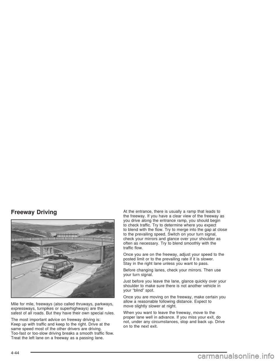 CHEVROLET SUBURBAN 2004 9.G Owners Manual Freeway Driving
Mile for mile, freeways (also called thruways, parkways,
expressways, turnpikes or superhighways) are the
safest of all roads. But they have their own special rules.
The most important