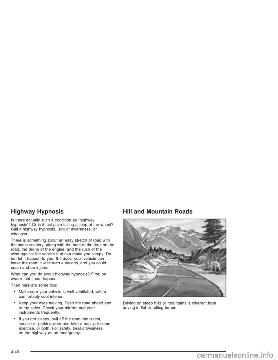 CHEVROLET SUBURBAN 2004 9.G Owners Manual Highway Hypnosis
Is there actually such a condition as “highway
hypnosis”? Or is it just plain falling asleep at the wheel?
Call it highway hypnosis, lack of awareness, or
whatever.
There is somet