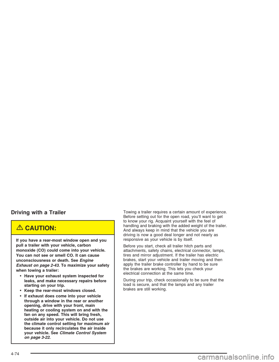 CHEVROLET SUBURBAN 2004 9.G Owners Manual Driving with a Trailer
{CAUTION:
If you have a rear-most window open and you
pull a trailer with your vehicle, carbon
monoxide (CO) could come into your vehicle.
You can not see or smell CO. It can ca