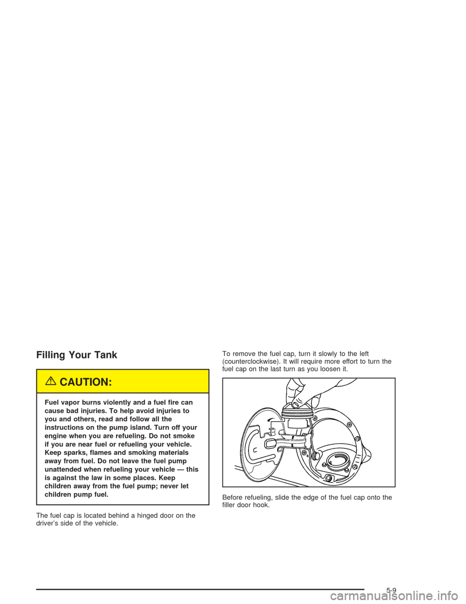 CHEVROLET SUBURBAN 2004 9.G Owners Manual Filling Your Tank
{CAUTION:
Fuel vapor burns violently and a fuel �re can
cause bad injuries. To help avoid injuries to
you and others, read and follow all the
instructions on the pump island. Turn of